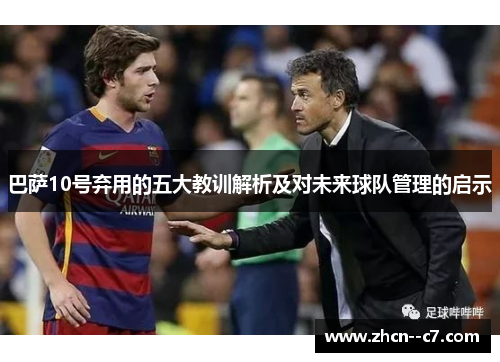 巴萨10号弃用的五大教训解析及对未来球队管理的启示 巴萨10号弃用的五大教训解析及对未来球队管理的启示