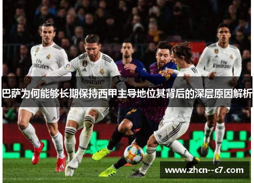 巴萨为何能够长期保持西甲主导地位其背后的深层原因解析 巴萨为何能够长期保持西甲主导地位其背后的深层原因解析
