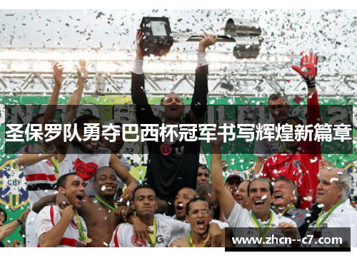 圣保罗队勇夺巴西杯冠军书写辉煌新篇章 圣保罗队勇夺巴西杯冠军书写辉煌新篇章