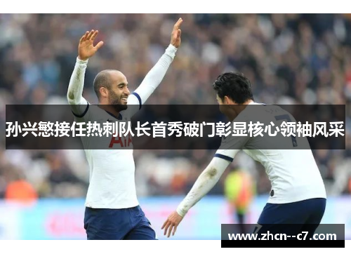 孙兴慜接任热刺队长首秀破门彰显核心领袖风采 孙兴慜接任热刺队长首秀破门彰显核心领袖风采