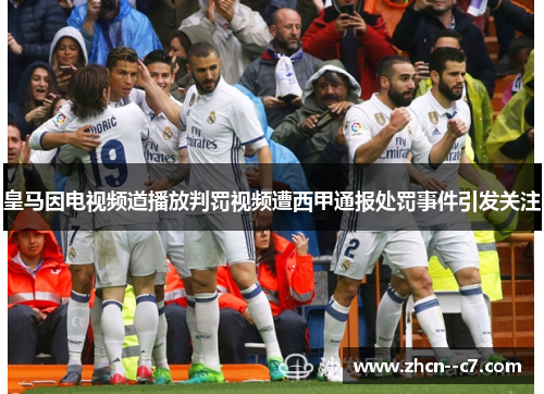 皇马因电视频道播放判罚视频遭西甲通报处罚事件引发关注
