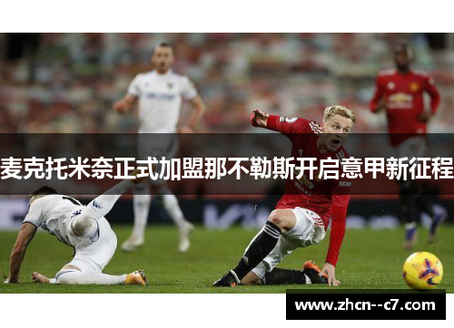 麦克托米奈正式加盟那不勒斯开启意甲新征程