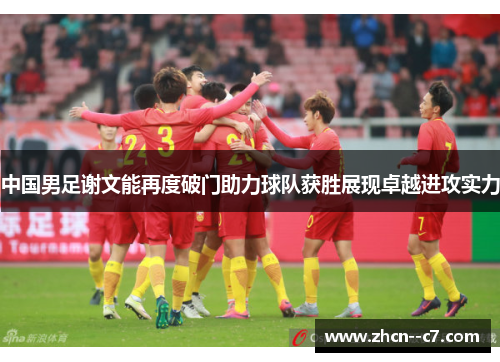 中国男足谢文能再度破门助力球队获胜展现卓越进攻实力 中国男足谢文能再度破门助力球队获胜展现卓越进攻实力