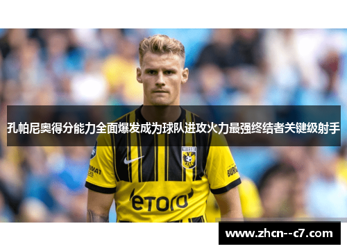 孔帕尼奥得分能力全面爆发成为球队进攻火力最强终结者关键级射手 孔帕尼奥得分能力全面爆发成为球队进攻火力最强终结者关键级射手