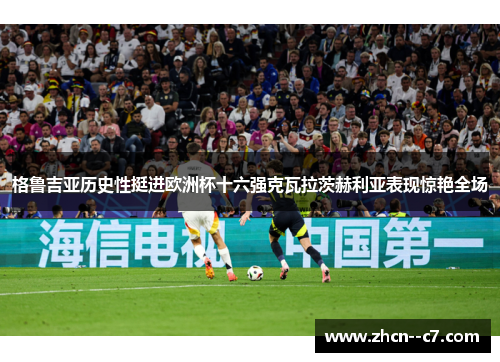 格鲁吉亚历史性挺进欧洲杯十六强克瓦拉茨赫利亚表现惊艳全场
